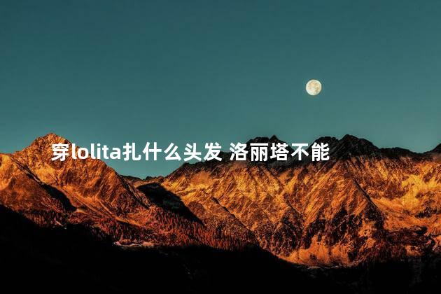 穿lolita扎什么头发 洛丽塔不能扎双马尾吗